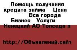 Помощь получения кредита,займа. › Цена ­ 1 000 - Все города Бизнес » Услуги   . Ненецкий АО,Топседа п.